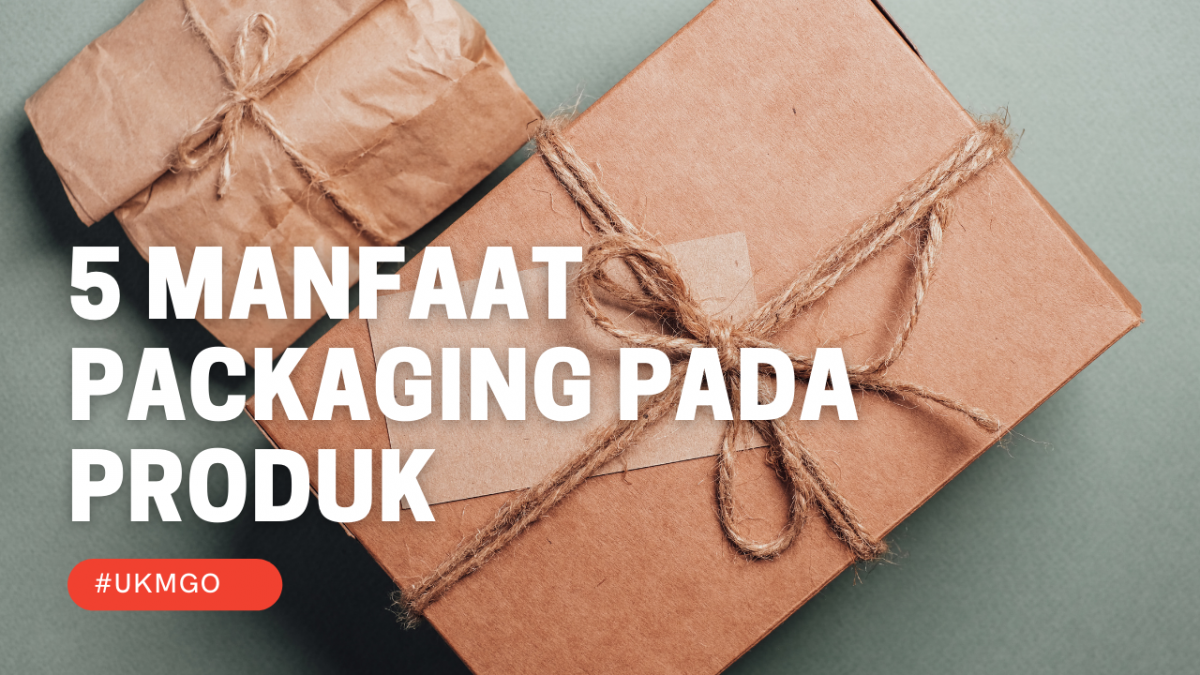 Ketahui 5 Manfaat Packaging Pada Produk